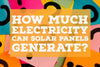How Much Electricity Can a Solar Panel Generate? A Guide for Homeowners